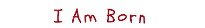 I Am Born